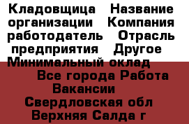 Кладовщица › Название организации ­ Компания-работодатель › Отрасль предприятия ­ Другое › Минимальный оклад ­ 19 000 - Все города Работа » Вакансии   . Свердловская обл.,Верхняя Салда г.